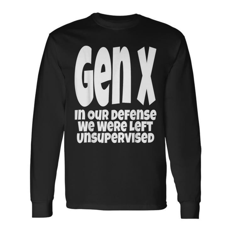 Gen X In Our Defense We Were Left Unsupervised Long Sleeve T-Shirt T-Shirt