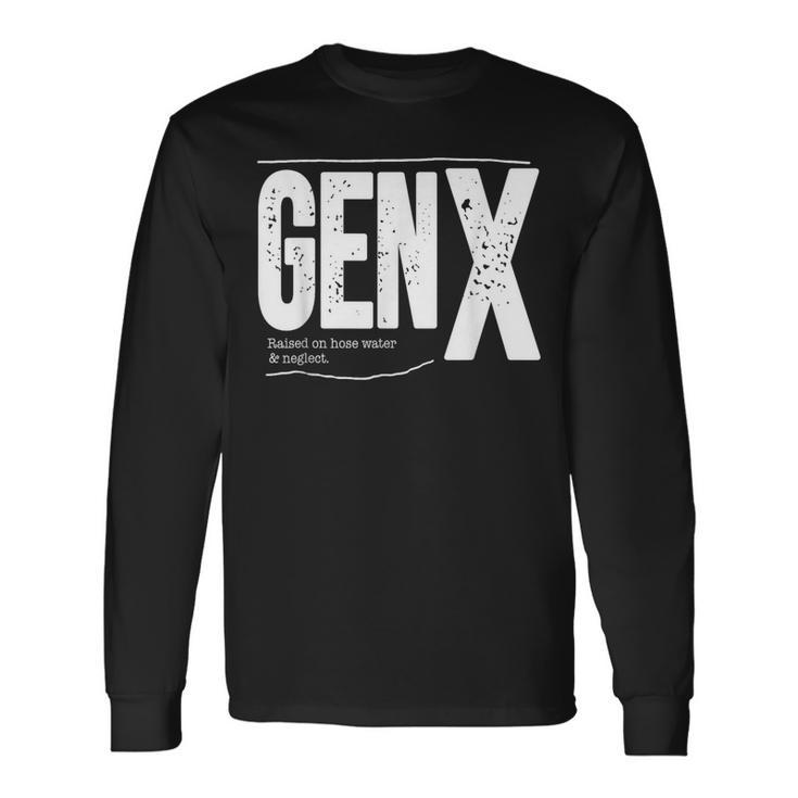 Gen X Raised On Hose Water And Neglect Long Sleeve T-Shirt