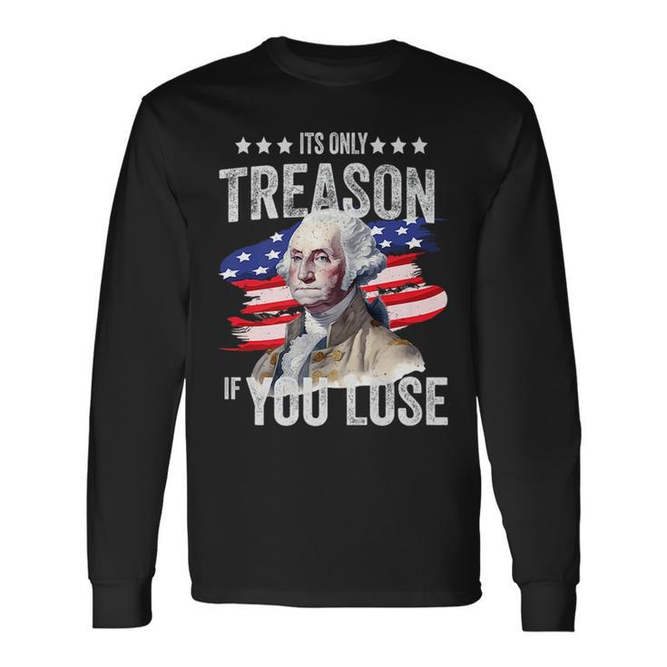 George Washington Its Only Treason If You Lose 4Th Of July Long Sleeve T-Shirt
