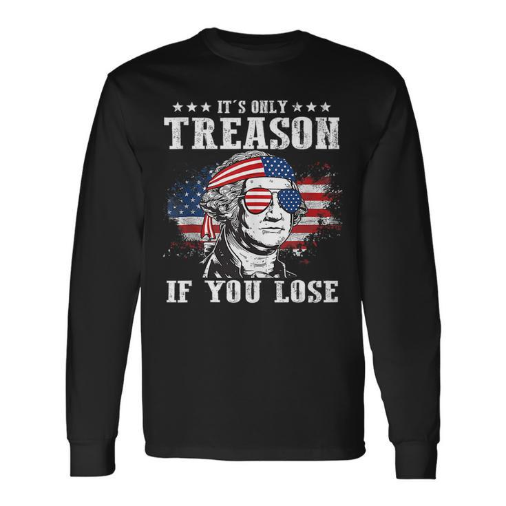 George Washington Its Only Treason If You Lose 4Th Of July Long Sleeve T-Shirt