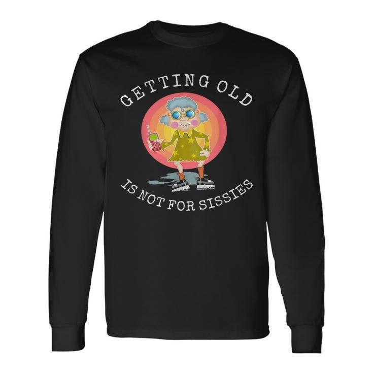Getting Old Is Not For Sissies Humorous Senior Citizen Long Sleeve T-Shirt