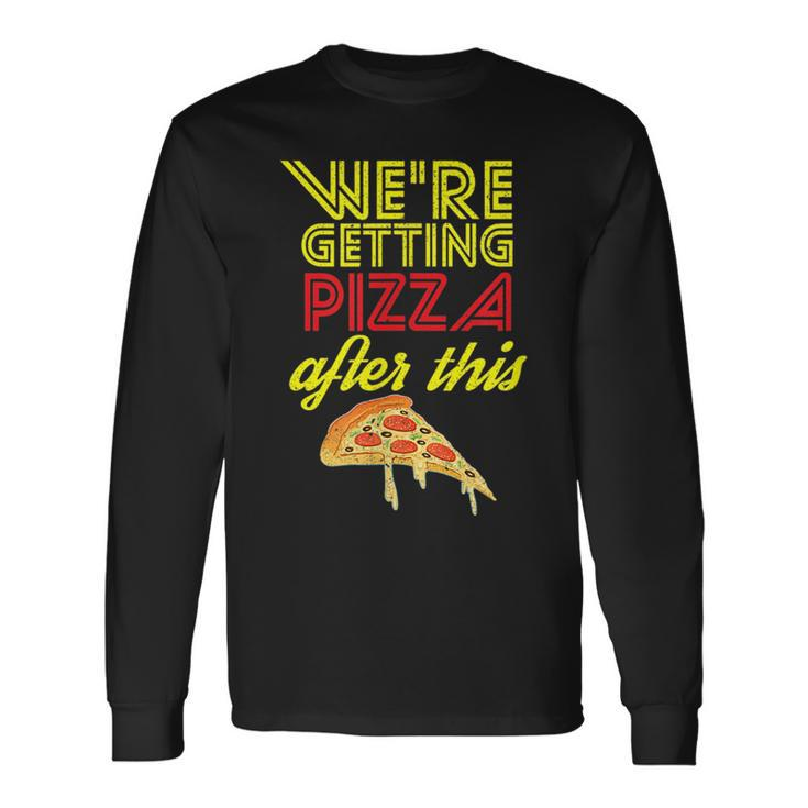 We Are Getting Pizza After This Gym Workout Foodie Pizza Long Sleeve T-Shirt T-Shirt