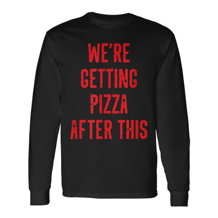 We Are Getting Pizza After This Pizza Long Sleeve T-Shirt T-Shirt