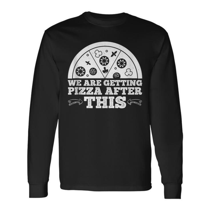 We Are Getting Pizza After This -- Pizza Long Sleeve T-Shirt T-Shirt