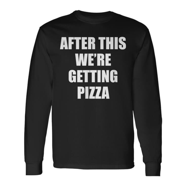 After This We Are Getting Pizza Quote Pizza Long Sleeve T-Shirt T-Shirt