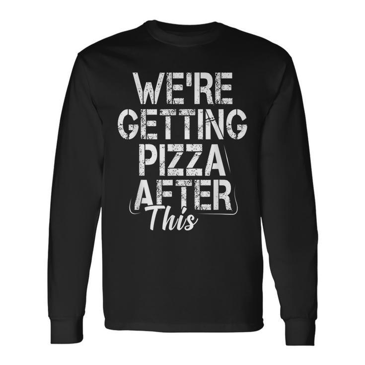 Were Getting Pizza After This Workout Gym Pizza Long Sleeve T-Shirt T-Shirt