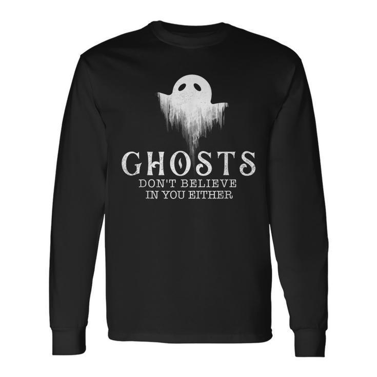 Ghosts Dont Believe In You Either Paranormal Investigator Long Sleeve T-Shirt