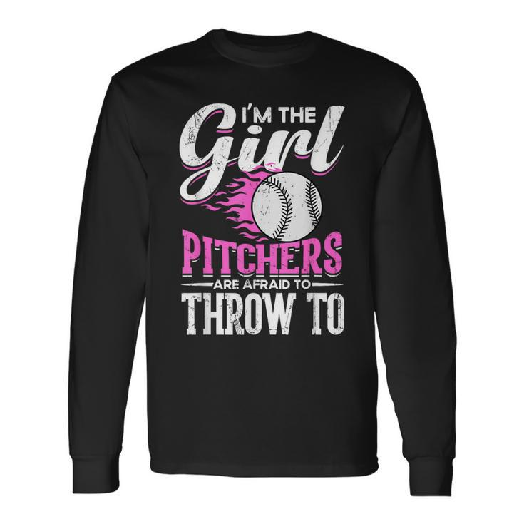 Im The Girl Pitchers Are Afraid To Throw To Softball Long Sleeve T-Shirt