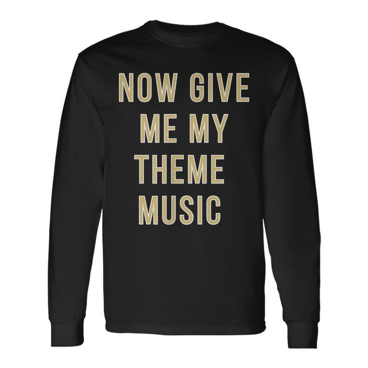 Now Give Me My Theme Music Long Sleeve T-Shirt