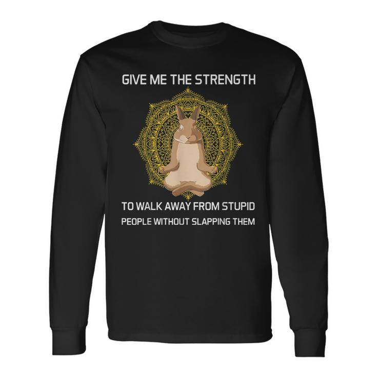 Give Me The Strength To Walk Away From Stupid Rabbit Yoga Long Sleeve T-Shirt T-Shirt