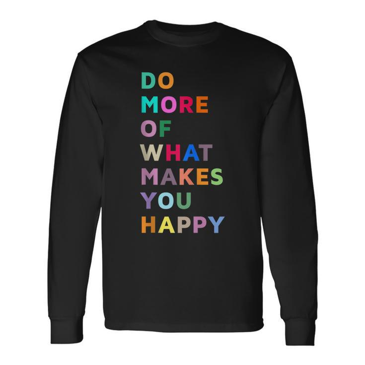 Do More Of What Gives You Happiness Motivational Quotes Cool Long Sleeve T-Shirt