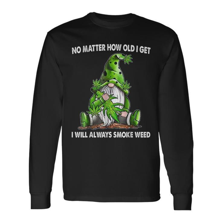 Gnome No Matter How Old I Get I Will Always Smoke Weed Long Sleeve T-Shirt