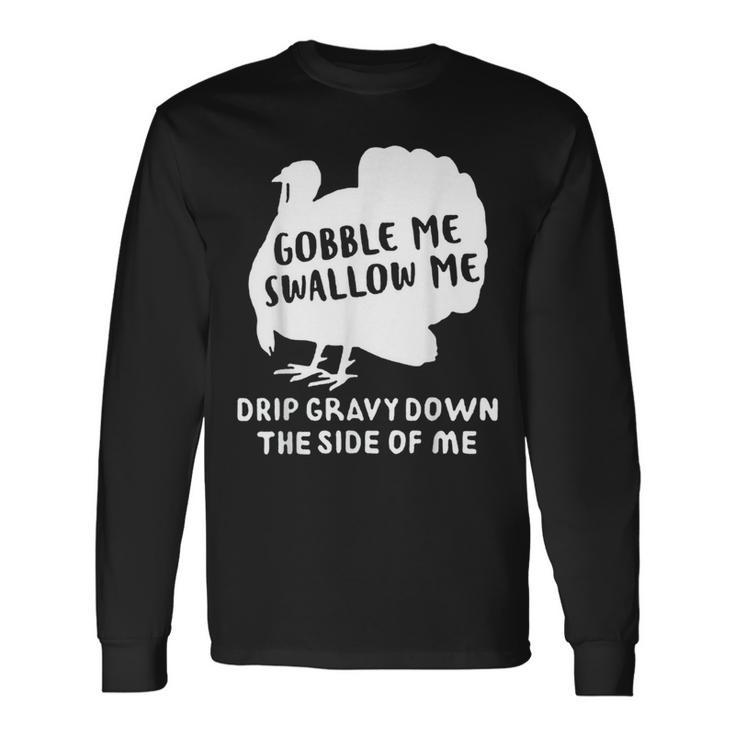 Gobble Me Swallow Me Drip Gravy Down The Side Of Me Turkey For Turkey Lovers Long Sleeve T-Shirt T-Shirt