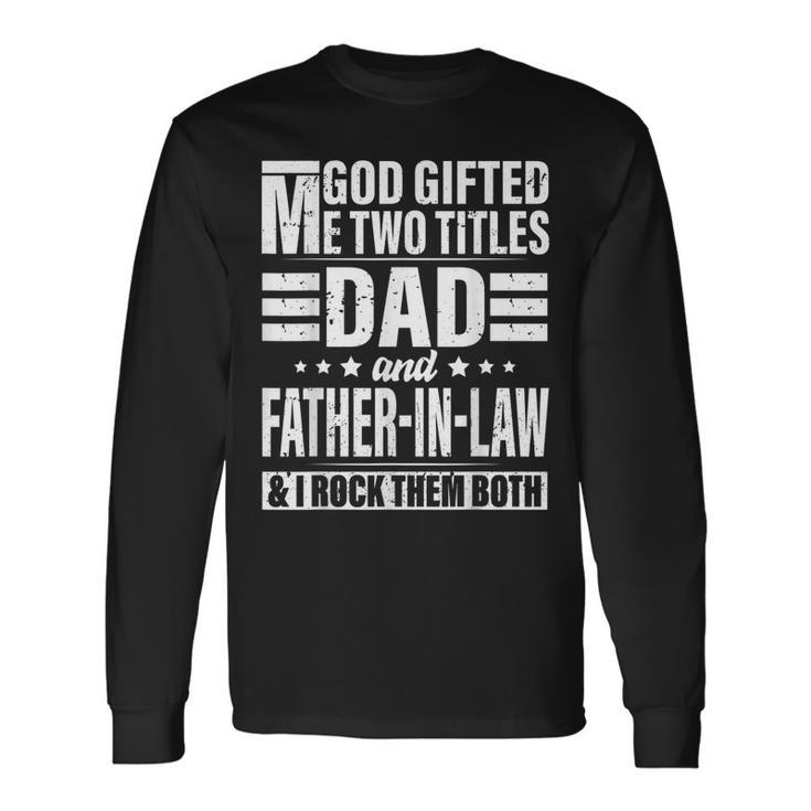 God ed Me Two Titles Dad And Father In Law Fathers Day Long Sleeve T-Shirt T-Shirt Gifts ideas