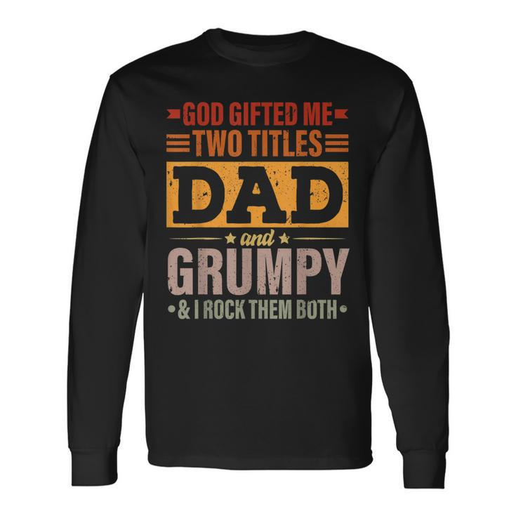 God ed Me Two Titles Dad And Grumpy Fathers Day Long Sleeve T-Shirt T-Shirt