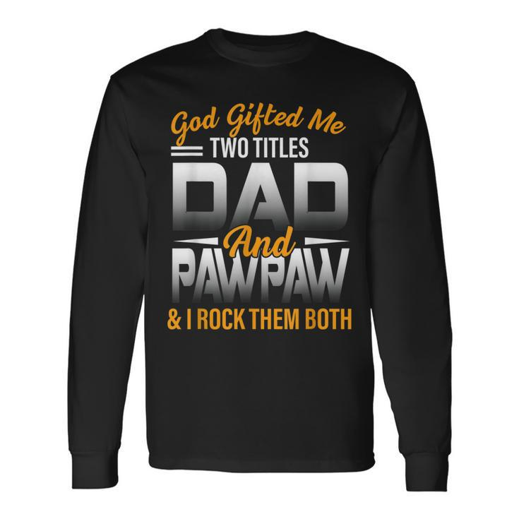 God ed Me Two Titles Dad And Pawpaw Fathers Day Long Sleeve T-Shirt T-Shirt