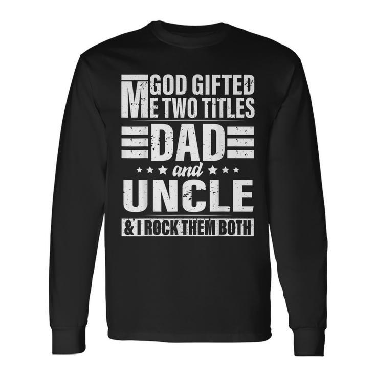 God ed Me Two Titles Dad And Uncle Fathers Day Long Sleeve T-Shirt T-Shirt