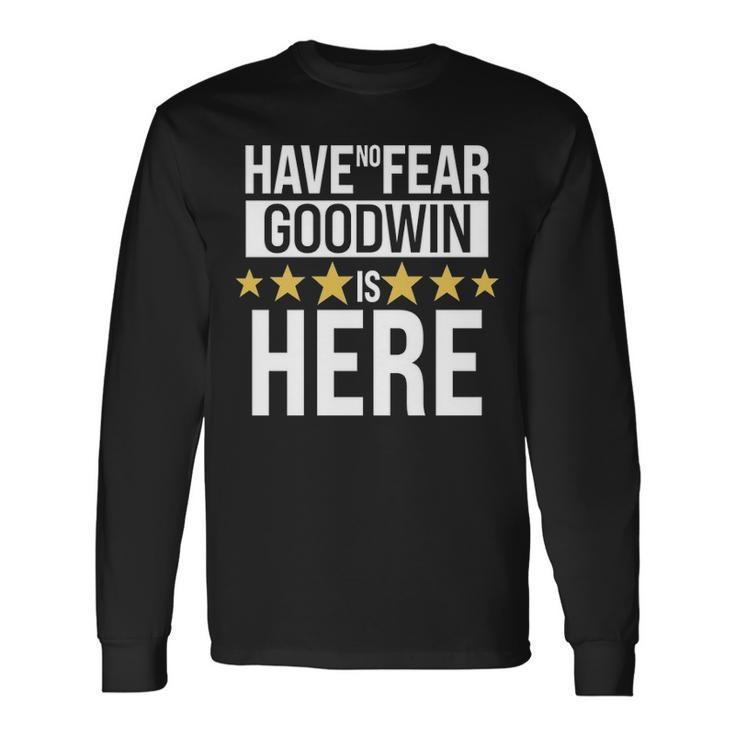 Goodwin Name Have No Fear Goodwin Is Here Long Sleeve T-Shirt
