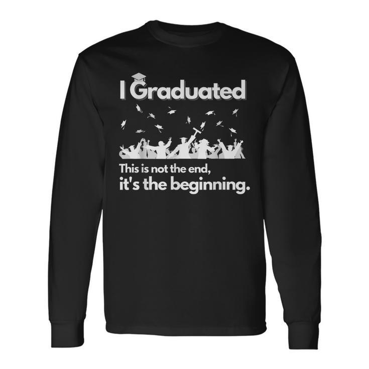 I Graduated This Is Not The End School Senior College Long Sleeve T-Shirt T-Shirt Gifts ideas