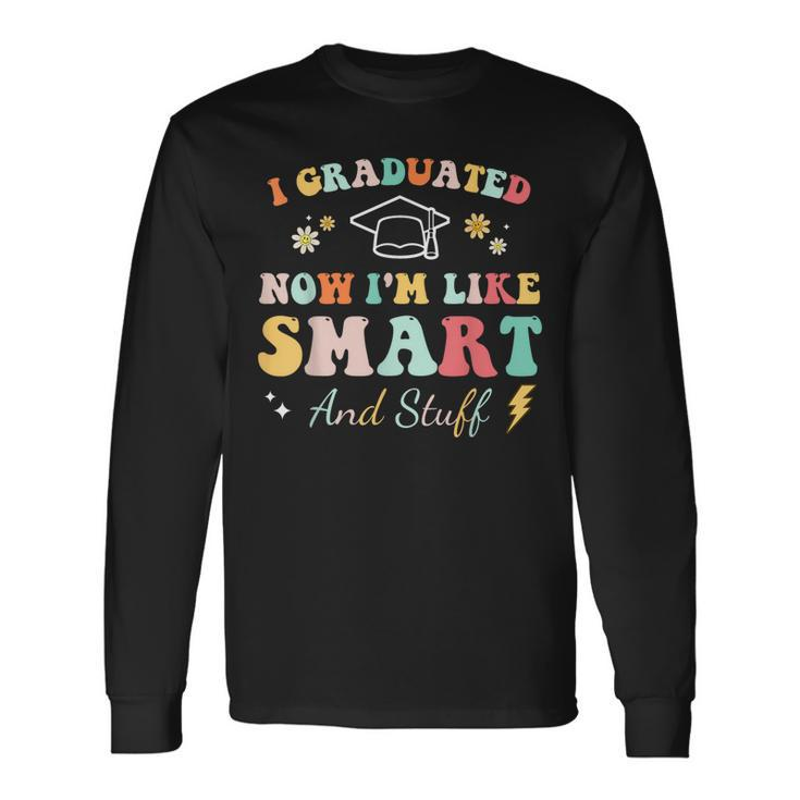 I Graduated Now Im Like Smart And Stuff Graduation Long Sleeve T-Shirt T-Shirt