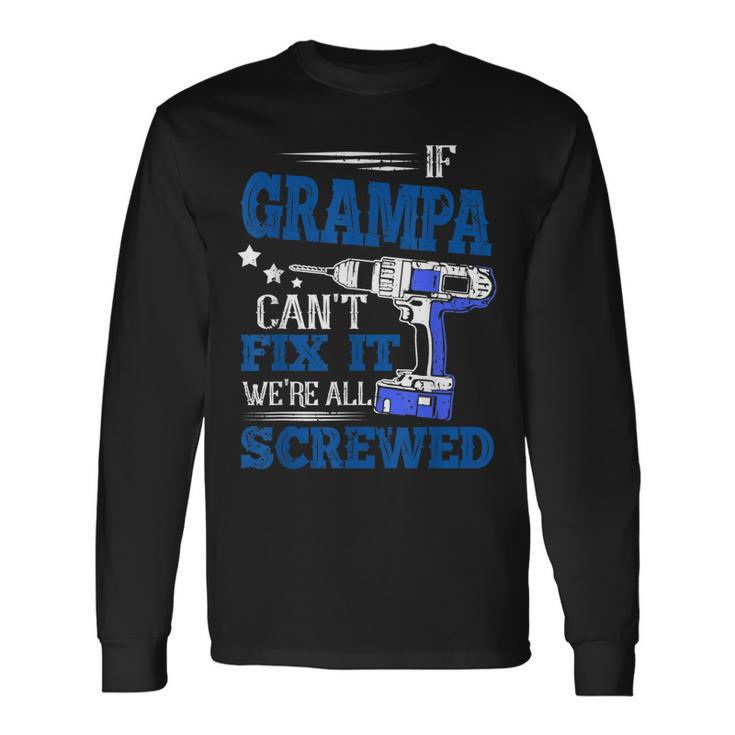 If Grampa Cant Fix It Then Were Screwed Dad Long Sleeve T-Shirt T-Shirt