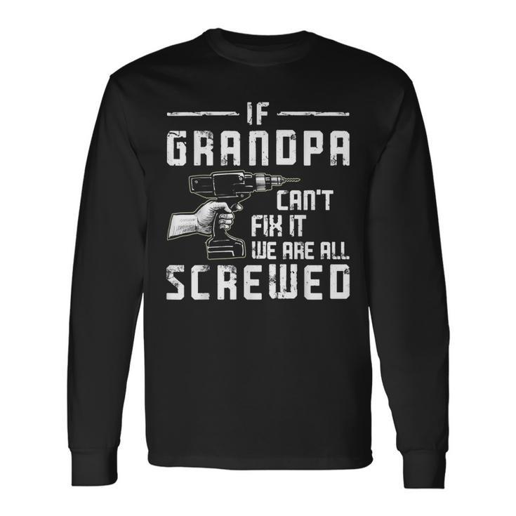 If Grandpa Cant Fix It We Are All Screwed Fathers Day Long Sleeve T-Shirt T-Shirt