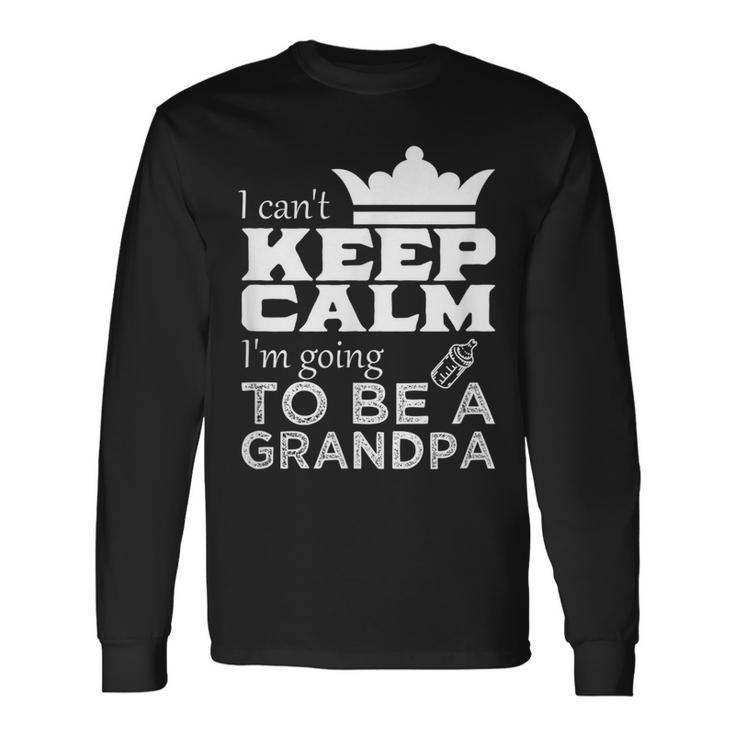 Grandpa I Cant Keep Calm Im Going To Be A Grandpa Long Sleeve T-Shirt T-Shirt