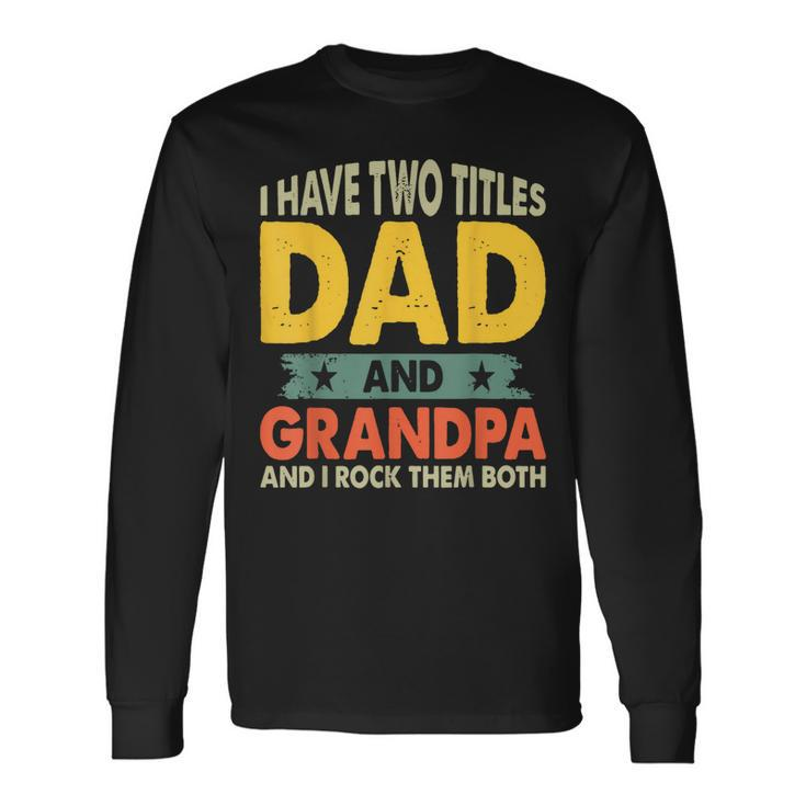 Grandpa Fathers Day I Have Two Titles Dad And Grandpa Long Sleeve T-Shirt T-Shirt Gifts ideas