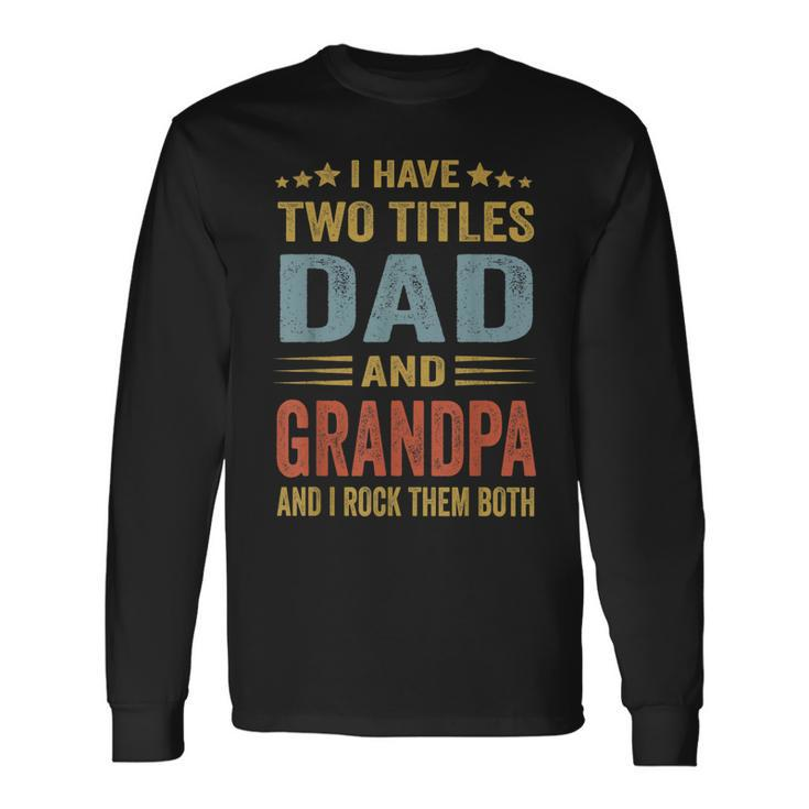 Grandpa For I Have Two Titles Dad And Grandpa Long Sleeve T-Shirt T-Shirt Gifts ideas