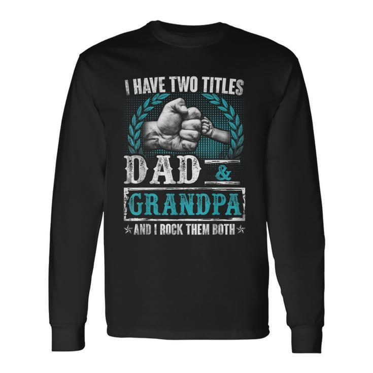 Grandpa For I Have Two Titles Dad And Grandpa Long Sleeve T-Shirt T-Shirt