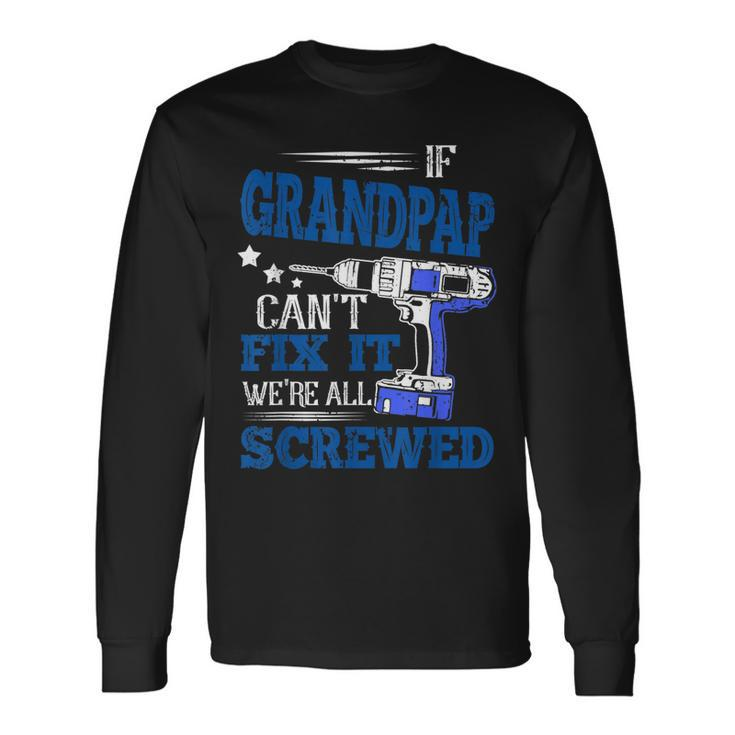 If Grandpap Cant Fix It Then Were Screwed Dad Long Sleeve T-Shirt T-Shirt