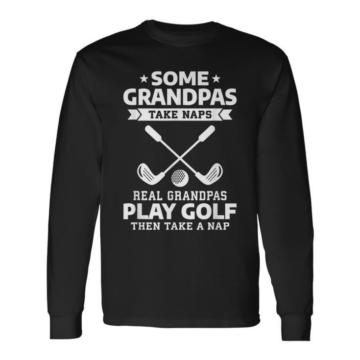 Some Grandpas Take Naps Real Grandpas Play Golf Long Sleeve T-Shirt T-Shirt