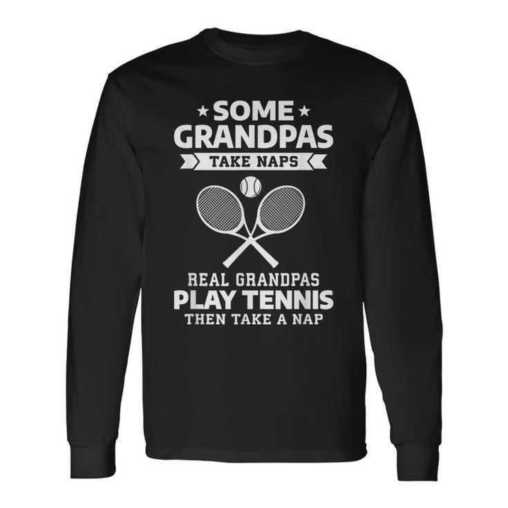 Some Grandpas Take Naps Real Grandpas Play Tennis Long Sleeve T-Shirt