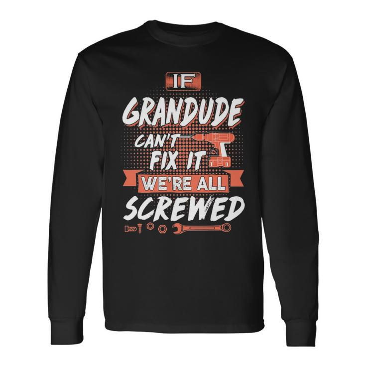 Grandude Grandpa If Grandude Cant Fix It Were All Screwed Long Sleeve T-Shirt
