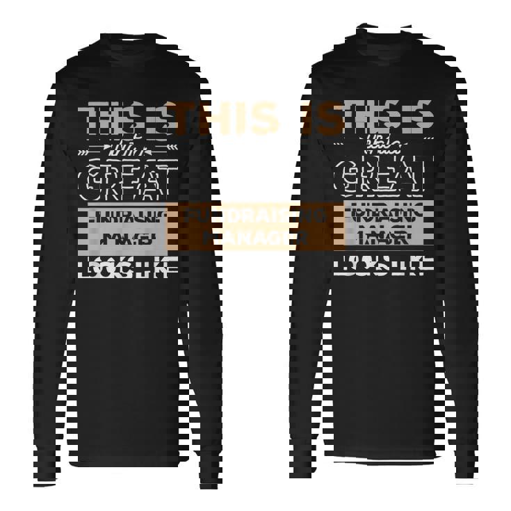 This Is What A Great Fundraising Manager Looks Like Long Sleeve T-Shirt