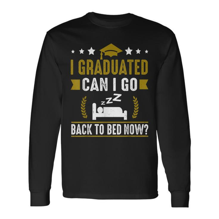 Great Graduation I Graduated Can I Go Back To Bed Now Long Sleeve T-Shirt T-Shirt