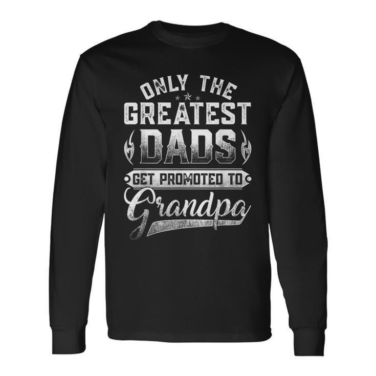 Greatest Dads Get Promoted To Grandpa Fathers Day Long Sleeve T-Shirt T-Shirt