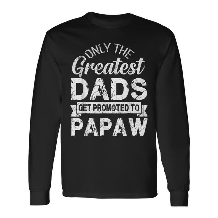 Only The Greatest Dads Get Promoted To Papaw Long Sleeve T-Shirt