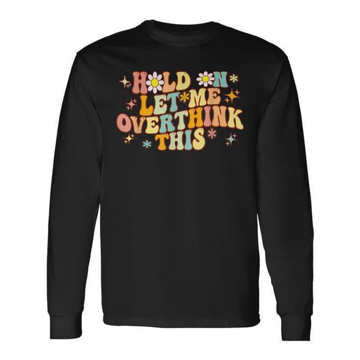 Groovy Hold On Let Me Overthink This Mom Overthinking Long Sleeve T-Shirt T-Shirt