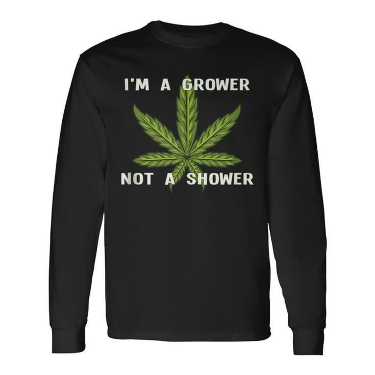 Im A Grower Not A Shower Cannabis Cultivation Long Sleeve T-Shirt