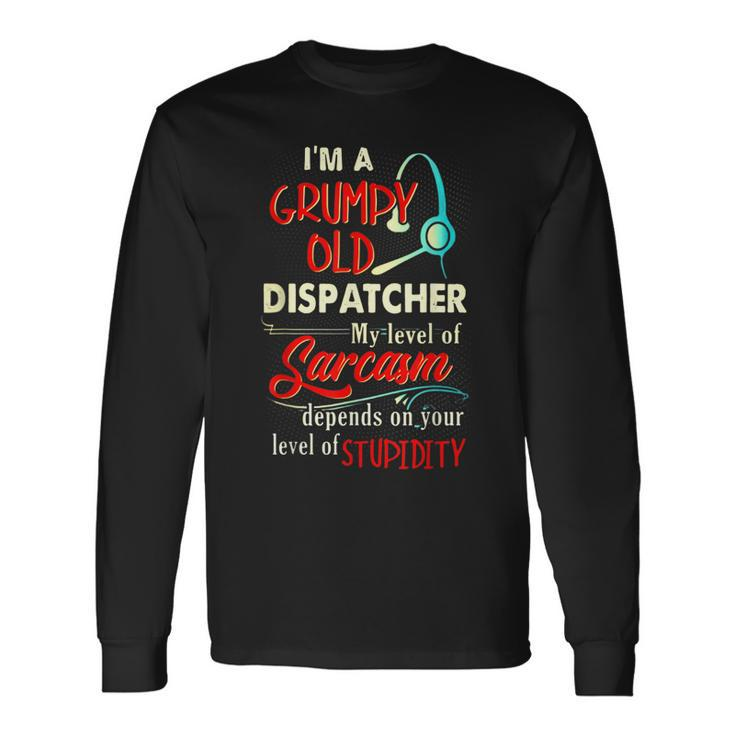 Im A Grumpy Old 911 Dispatcher Sarcasm Depends On Stupidity Long Sleeve T-Shirt T-Shirt