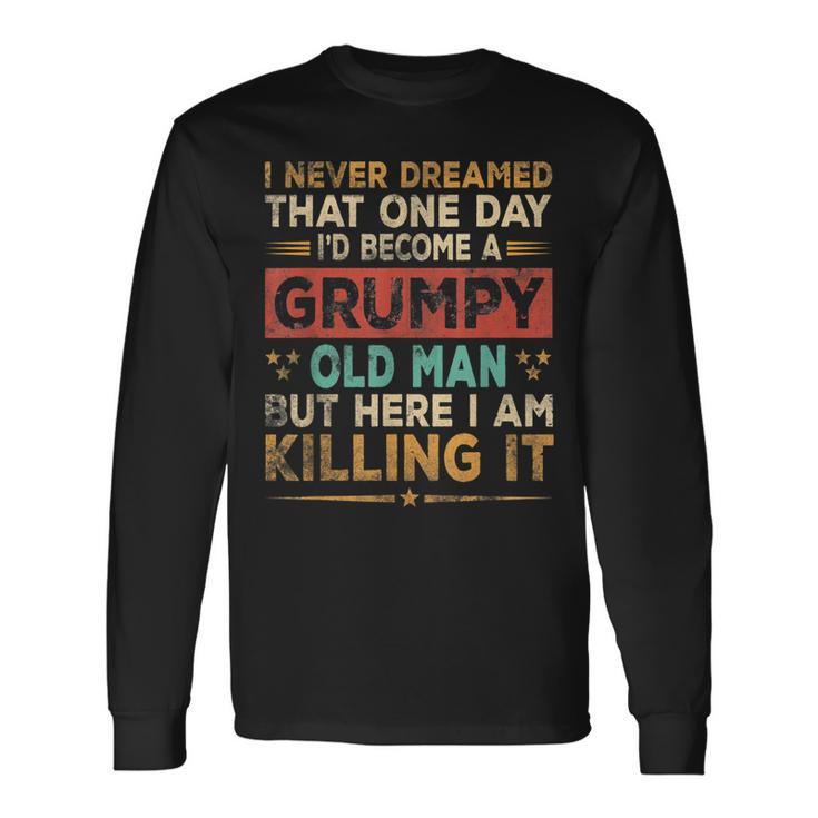 Grumpy Old Man Here I Am Killing It Grumpy Grandpa Vintage Long Sleeve T-Shirt T-Shirt