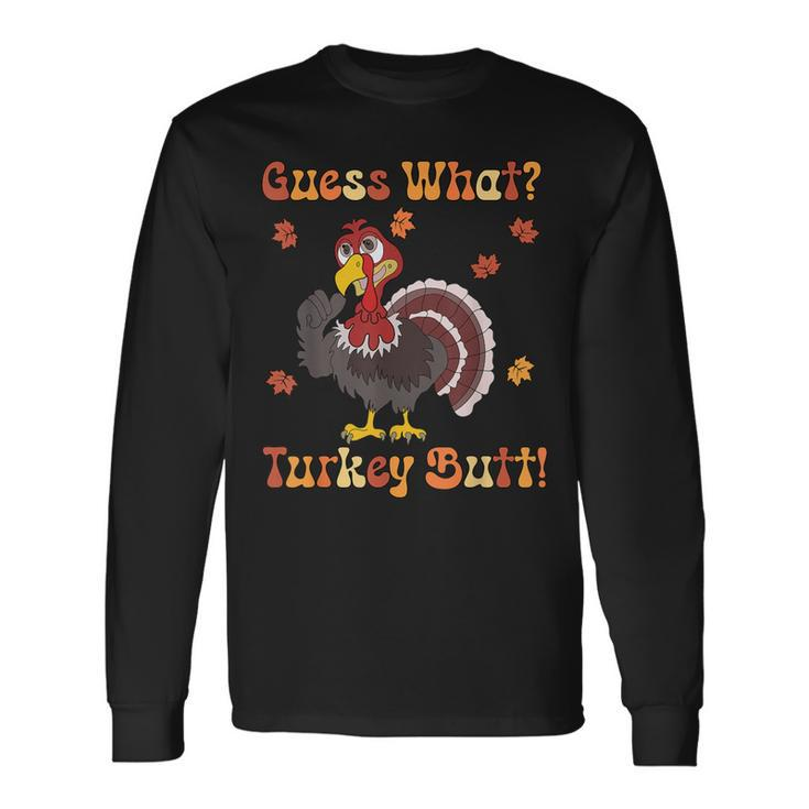 Guess What Turkey Butt Turkey Thanksgiving Long Sleeve T-Shirt Gifts ideas