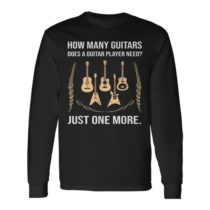 How Many Guitars Does One Player Need Just One More Long Sleeve T-Shirt