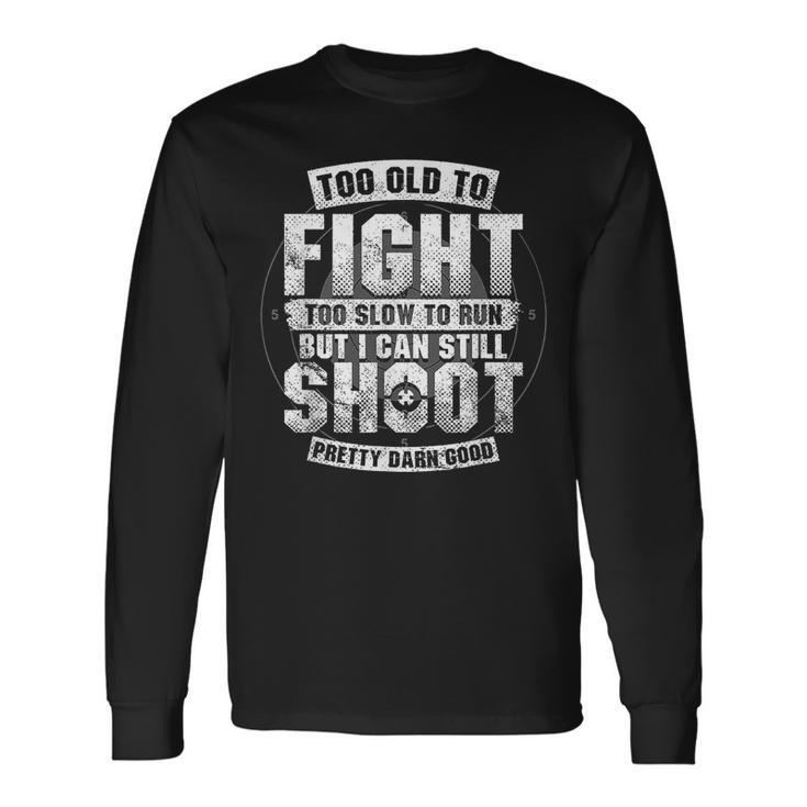 Gun Lover Too Old To Fight Too Slow To Run Still Shoot Long Sleeve T-Shirt