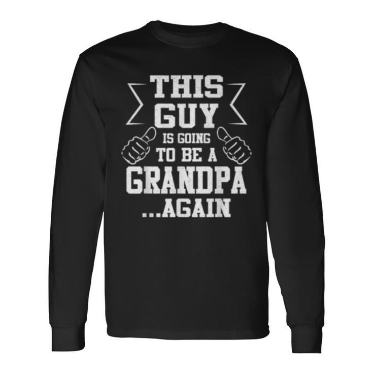 This Guy Is Going To Be A Grandpa Again New Dad Long Sleeve T-Shirt T-Shirt