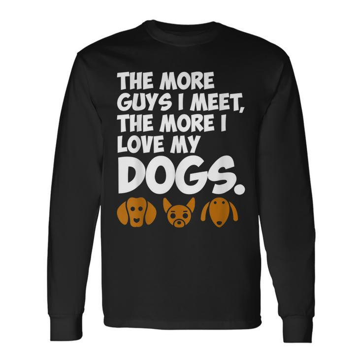 The More Guys I Meet The More I Love My Dogs Long Sleeve T-Shirt