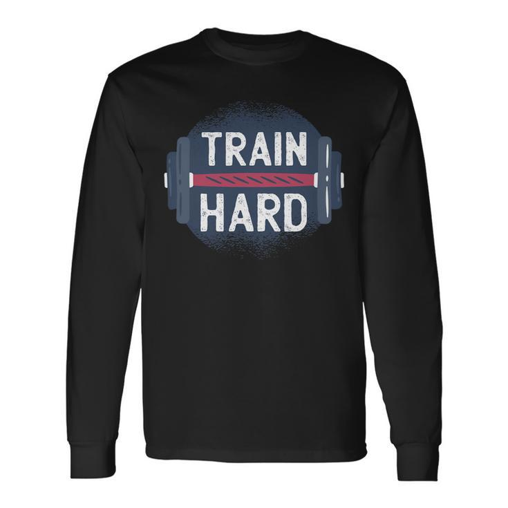 Gym Train Hard Quote Inspiration Workout Weightlifting Long Sleeve T-Shirt Gifts ideas