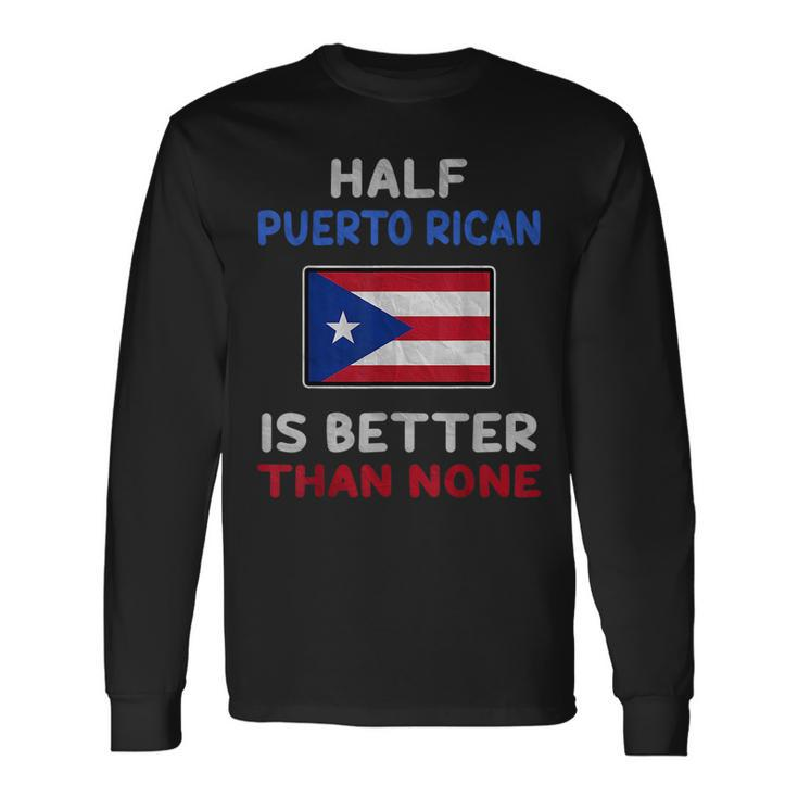 Half Puerto Rican Is Better Than None Puerto Rico Flag Long Sleeve T-Shirt