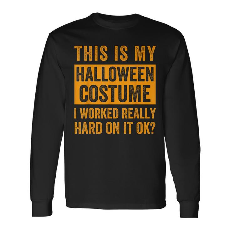 This Is My Halloween Costume I Worked Really Hard On It Ok Long Sleeve T-Shirt